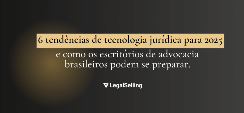6 tendências de Legal Tech para 2025 – e como os escritórios de advocacia brasileiros podem se preparar